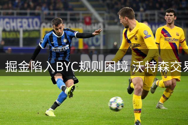 掘金陷入BYC规则困境 沃特森交易特例遭腰斩