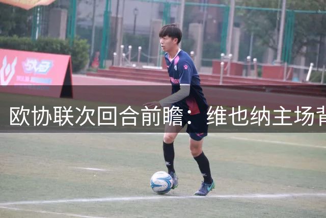 欧协联次回合前瞻：维也纳主场背水一战迎战布拉加